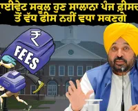 ਪ੍ਰਾਈਵੇਟ ਸਕੂਲ ਹੁਣ ਸਾਲਾਨਾ ਪੰਜ ਫ਼ੀਸਦੀ ਤੋਂ ਵੱਧ ਫੀਸ ਨਹੀਂ ਵਧਾ ਸਕਣਗੇ: ਮੁੱਖ ਮੰਤਰੀ ਭਗਵੰਤ ਸਿੰਘ ਮਾਨ
