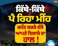 ਪੰਜਾਬ ’ਚ ਕਿੱਥੇ-ਕਿੱਥੇ ਪੈ ਰਿਹਾ ਮੀਂਹ? ਜਾਣੋ ਅੱਜ ਦੇ ਮੌਸਮ ਦਾ ਹਾਲ