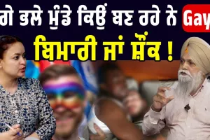 ਚੰਗੇ ਭਲੇ ਮੁੰਡੇ ਕਿਉਂ ਬਣ ਰਹੇ ਨੇ Gay ? ਬਿਮਾਰੀ ਜਾਂ ਸ਼ੌਂਕ !