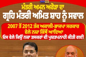 ਮੰਤਰੀ ਅਮਨ ਅਰੋੜਾ ਦਾ ਗ੍ਰਹਿ ਮੰਤਰੀ ਅਮਿਤ ਸ਼ਾਹ ਨੂੰ ਸਵਾਲ—2007 ਤੋਂ 2012 ਤੱਕ ਅਕਾਲੀ-ਭਾਜਪਾ ਸਰਕਾਰ ਵੇਲੇ ਪੰਜਾਬ ’ਚ ਨਸ਼ਾ ਕਿੱਥੋਂ ਆਇਆ?
