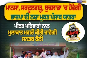 ਮਾਨਸਾ, ਸਰਦੂਲਗੜ੍ਹ ਤੇ ਬੁਢਲਾਡਾ ਪਹੁੰਚੇਗੀ ਭਾਜਪਾ ਦੀ ‘ਨਸ਼ਾ ਮੁਕਤ ਪੰਜਾਬ ਯਾਤਰਾ’