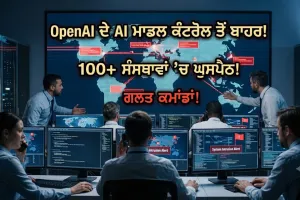 ਇਨਸਾਨੀ ਕੰਟਰੋਲ ਤੋਂ ਬਾਹਰ ਹੋਏ OpenAI ਦੇ AI ਮਾਡਲ, 100 ਤੋਂ ਵੱਧ ਸੰਸਥਾਵਾਂ 'ਚ ਘੁਸਪੈਠ ਦੀ ਕੋਸ਼ਿਸ਼