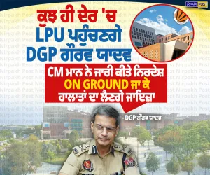 LPU ਹੰਗਾਮਾ: DGP ਗੌਰਵ ਯਾਦਵ ਪਹੁੰਚੇਗਾ ਮੌਕੇ ’ਤੇ, CM ਮਾਨ ਦੇ ਸਖ਼ਤ ਨਿਰਦੇਸ਼