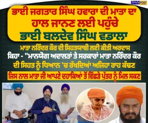 ਭਾਈ ਜਗਤਾਰ ਸਿੰਘ ਹਵਾਰਾ ਦੀ ਮਾਤਾ ਦਾ ਹਾਲ ਜਾਨਣ ਲਈ ਪਹੁੰਚੇ ਭਾਈ ਬਲਦੇਵ ਸਿੰਘ ਵਡਾਲਾ