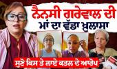 ਨੈਨਸੀ ਗਰੇਵਾਲ ਦੀ ਮਾਂ ਦਾ ਵੱਡਾ ਖ਼ੁਲਾਸਾ | Nancy Grewal News