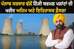 ਪੰਜਾਬ ਸਰਕਾਰ ਵੱਲੋਂ ਨਿੱਜੀ ਥਰਮਲ ਪਲਾਂਟਾਂ ਦੀ ਖਰੀਦ ਅਹਿਮ ਅਤੇ ਇਤਿਹਾਸਕ ਫ਼ੈਸਲਾ